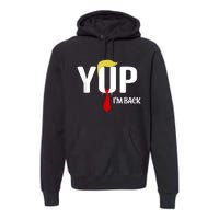 Yup IM Back Vintage Usa For Funny Trump 2024 Election Premium Hoodie