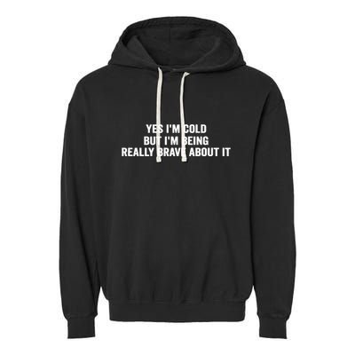 Yes I'm Cold But I'm Being Really Brave About It Funny Cold Garment-Dyed Fleece Hoodie