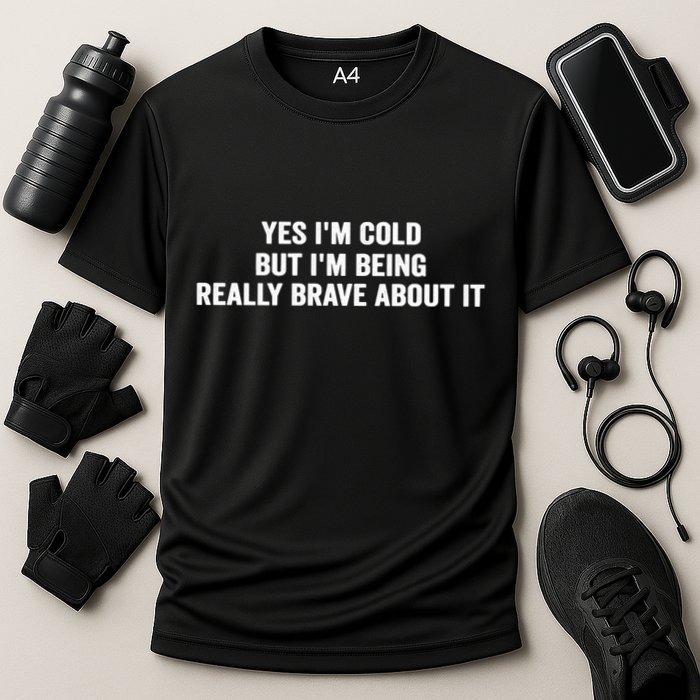 Yes I'm Cold But I'm Being Really Brave About It Funny Cold Performance Shirt