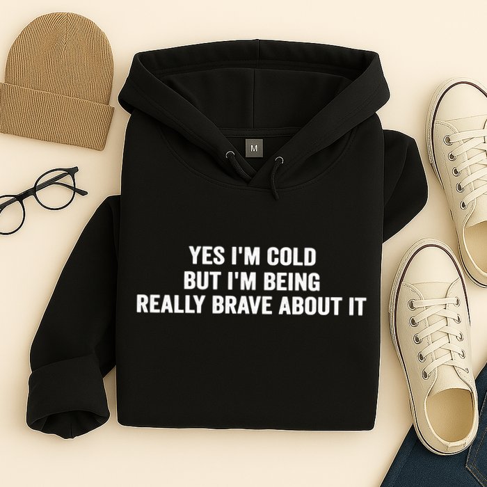Yes I'm Cold But I'm Being Really Brave About It Funny Cold Hoodie