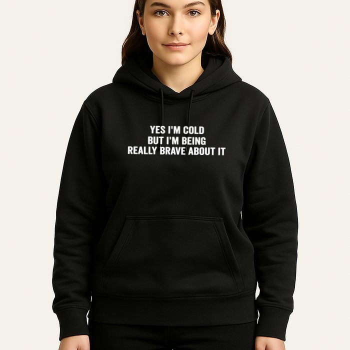Yes I'm Cold But I'm Being Really Brave About It Funny Cold Hoodie