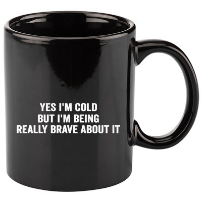 Yes I'm Cold But I'm Being Really Brave About It Funny Cold 11oz C Handle Ceramic Mug