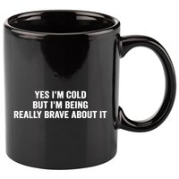 Yes I'm Cold But I'm Being Really Brave About It Funny Cold 11oz C Handle Ceramic Mug