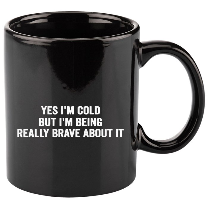 Yes I'm Cold But I'm Being Really Brave About It Funny Cold 11oz C Handle Ceramic Mug