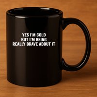 Yes I'm Cold But I'm Being Really Brave About It Funny Cold 11oz C Handle Ceramic Mug