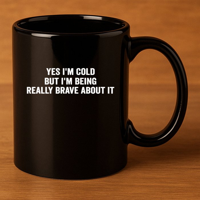 Yes I'm Cold But I'm Being Really Brave About It Funny Cold 11oz C Handle Ceramic Mug