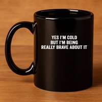 Yes I'm Cold But I'm Being Really Brave About It Funny Cold 11oz C Handle Ceramic Mug