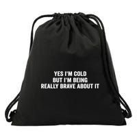 Yes I'm Cold But I'm Being Really Brave About It Funny Cold Drawstring Bag