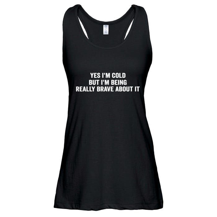 Yes I'm Cold But I'm Being Really Brave About It Funny Cold Ladies Essential Flowy Tank