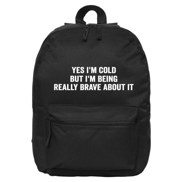 Yes I'm Cold But I'm Being Really Brave About It Funny Cold 16 in Basic Backpack