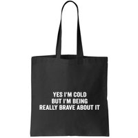 Yes I'm Cold But I'm Being Really Brave About It Funny Cold Bag