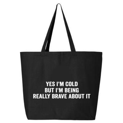 Yes I'm Cold But I'm Being Really Brave About It Funny Cold 25L Jumbo Tote