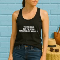 Yes I'm Cold But I'm Being Really Brave About It Funny Cold Womens Tank Top