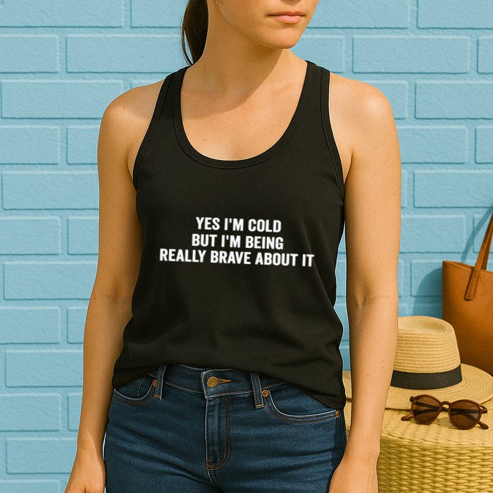 Yes I'm Cold But I'm Being Really Brave About It Funny Cold Womens Tank Top