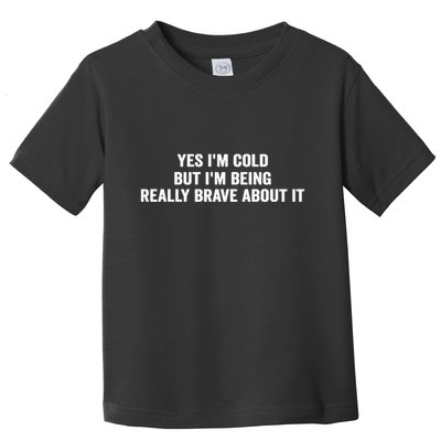 Yes I'm Cold But I'm Being Really Brave About It Funny Cold Toddler T-Shirt