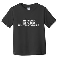 Yes I'm Cold But I'm Being Really Brave About It Funny Cold Toddler T-Shirt