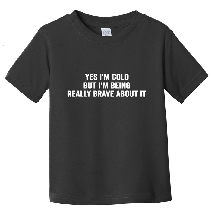 Yes I'm Cold But I'm Being Really Brave About It Funny Cold Toddler T-Shirt