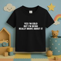 Yes I'm Cold But I'm Being Really Brave About It Funny Cold Toddler T-Shirt