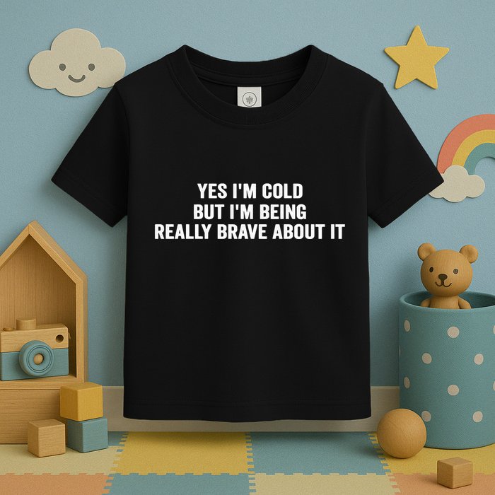 Yes I'm Cold But I'm Being Really Brave About It Funny Cold Toddler T-Shirt