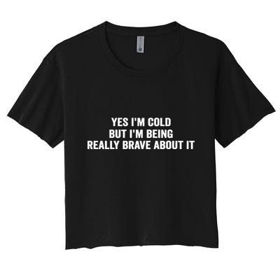 Yes I'm Cold But I'm Being Really Brave About It Funny Cold Crop Top