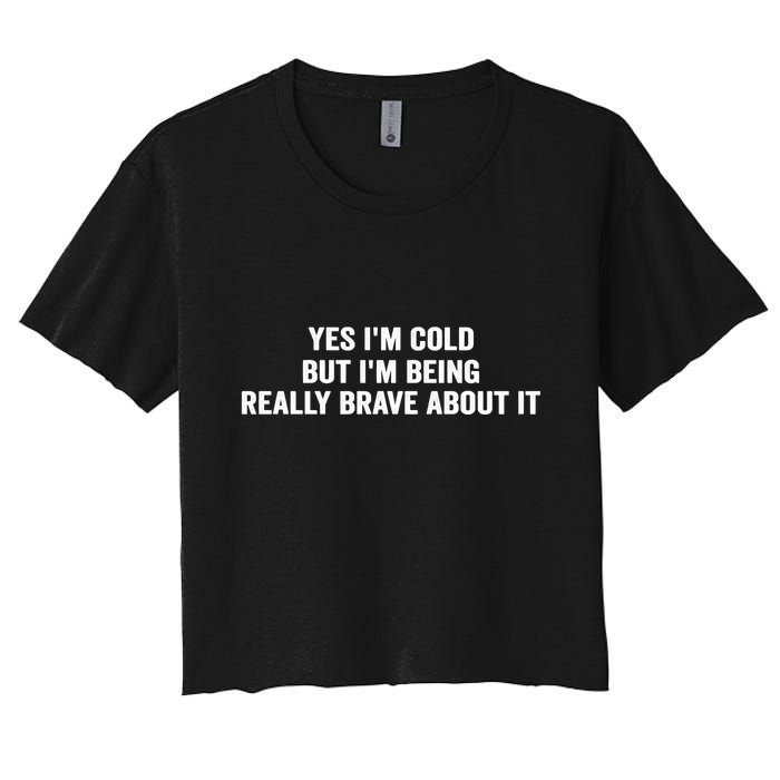 Yes I'm Cold But I'm Being Really Brave About It Funny Cold Crop Top