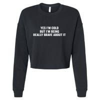 Yes I'm Cold But I'm Being Really Brave About It Funny Cold Cropped Pullover Crew