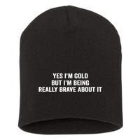 Yes I'm Cold But I'm Being Really Brave About It Funny Cold Short Acrylic Beanie