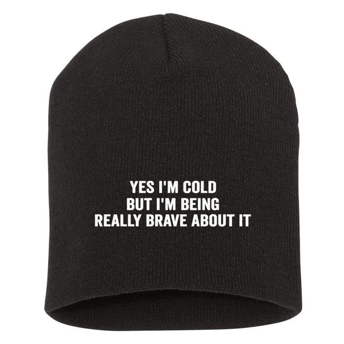 Yes I'm Cold But I'm Being Really Brave About It Funny Cold Short Acrylic Beanie