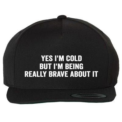 Yes I'm Cold But I'm Being Really Brave About It Funny Cold Wool Snapback Cap