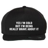 Yes I'm Cold But I'm Being Really Brave About It Funny Cold Wool Snapback Cap