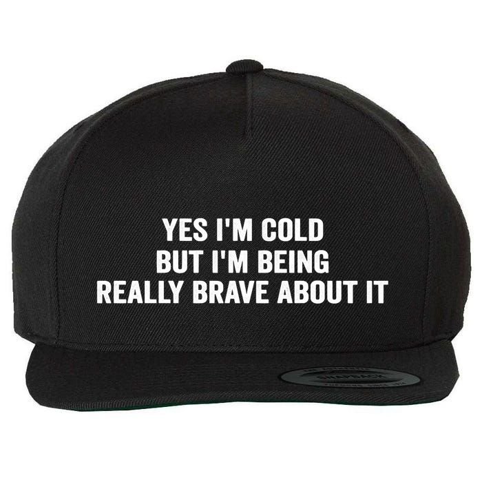 Yes I'm Cold But I'm Being Really Brave About It Funny Cold Wool Snapback Cap