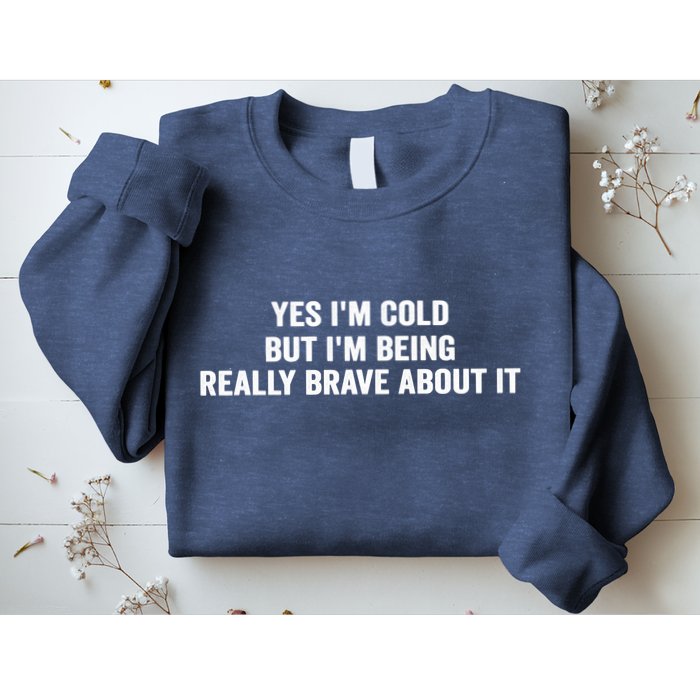 Yes I'm Cold But I'm Being Really Brave About It Funny Cold Sweatshirt