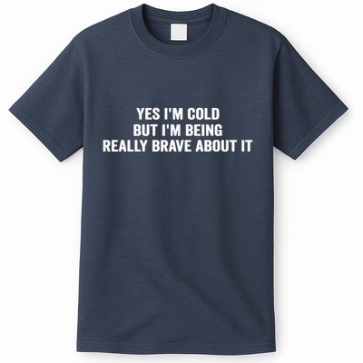 Yes I'm Cold But I'm Being Really Brave About It Funny Cold T-Shirt
