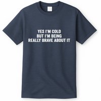 Yes I'm Cold But I'm Being Really Brave About It Funny Cold T-Shirt