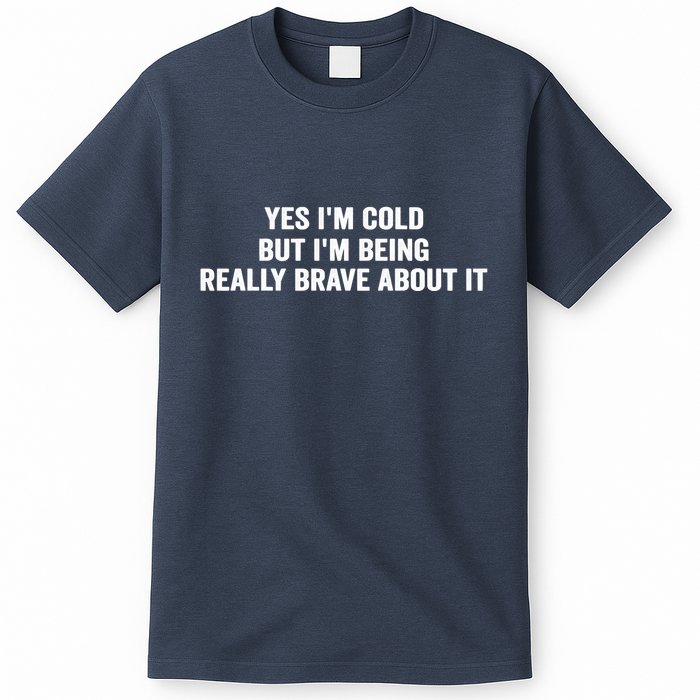 Yes I'm Cold But I'm Being Really Brave About It Funny Cold T-Shirt