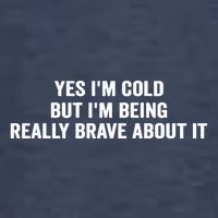 Yes I'm Cold But I'm Being Really Brave About It Funny Cold T-Shirt