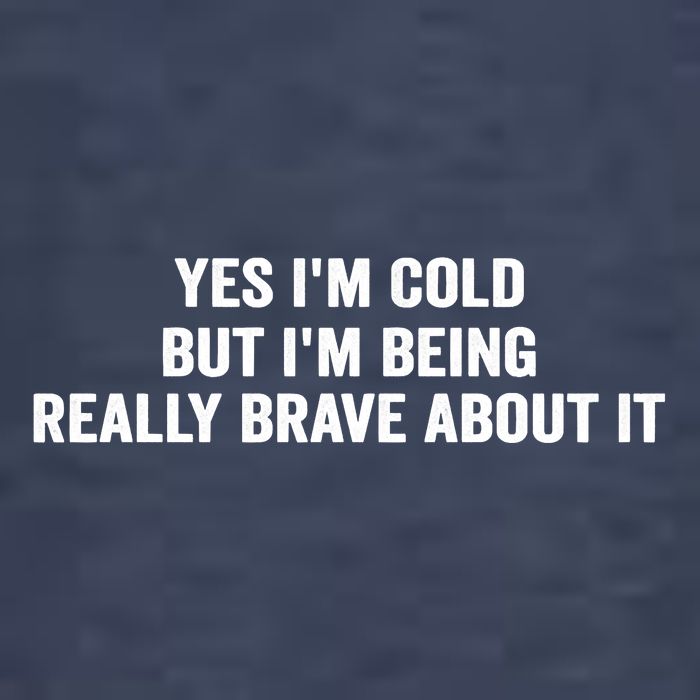 Yes I'm Cold But I'm Being Really Brave About It Funny Cold T-Shirt