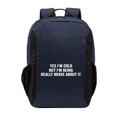 Yes I'm Cold But I'm Being Really Brave About It Funny Cold Vector Backpack