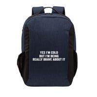 Yes I'm Cold But I'm Being Really Brave About It Funny Cold Vector Backpack