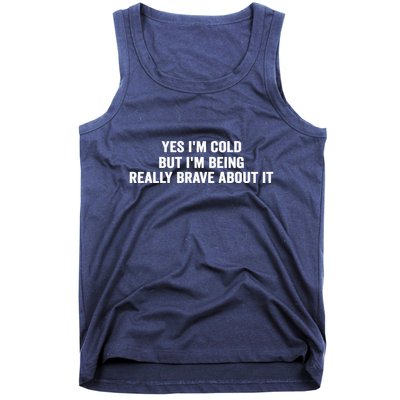Yes I'm Cold But I'm Being Really Brave About It Funny Cold Tank Top