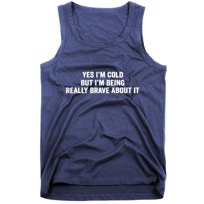 Yes I'm Cold But I'm Being Really Brave About It Funny Cold Tank Top