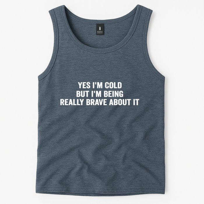 Yes I'm Cold But I'm Being Really Brave About It Funny Cold Tank Top