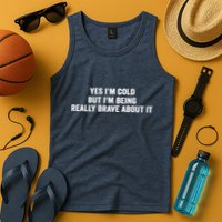 Yes I'm Cold But I'm Being Really Brave About It Funny Cold Tank Top