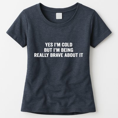 Yes I'm Cold But I'm Being Really Brave About It Funny Cold Womens T-Shirt
