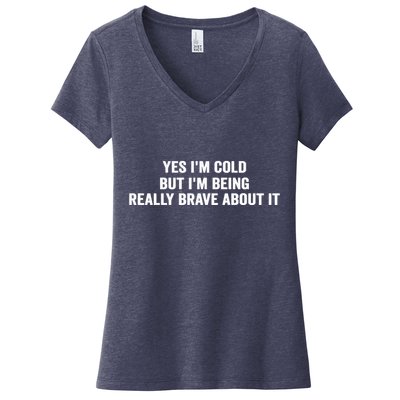 Yes I'm Cold But I'm Being Really Brave About It Funny Cold Women's V-Neck T-Shirt