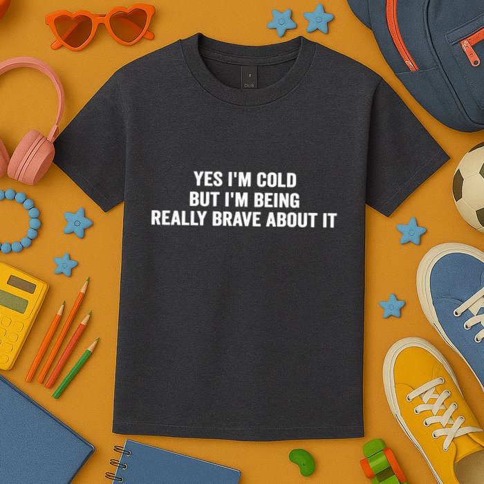 Yes I'm Cold But I'm Being Really Brave About It Funny Cold Kids T-Shirt