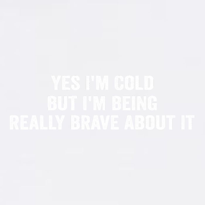 Yes I'm Cold But I'm Being Really Brave About It Funny Cold Garment-Dyed Sweatshirt