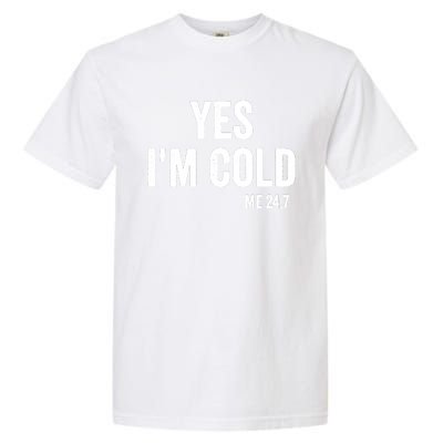 Yes Im Cold Me 24 7 Garment-Dyed Heavyweight T-Shirt