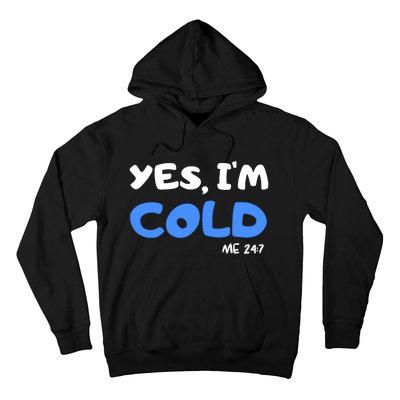 YES, I'M COLD Me 24 7 Hoodie