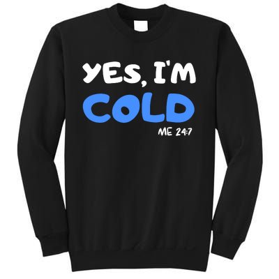 YES, I'M COLD Me 24 7 Sweatshirt